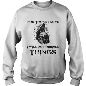 For Those I Love I Will Do Horrible Things Raven Skull shirt 2