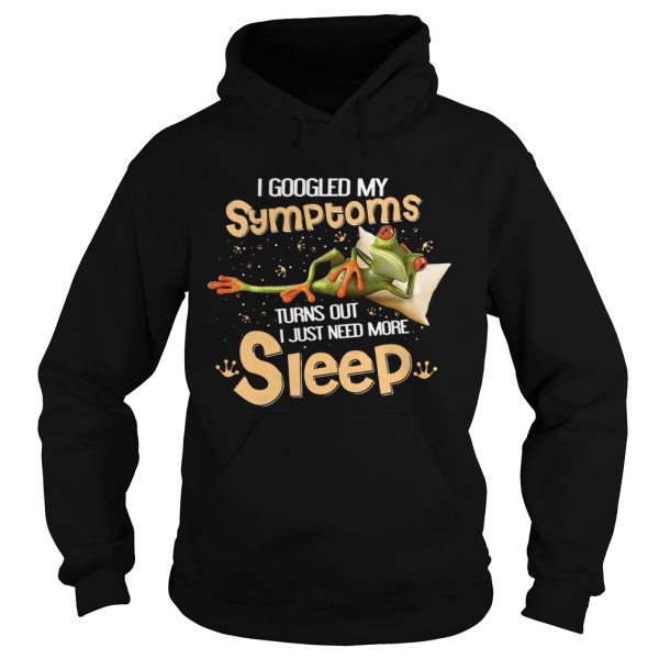 Frog I Googled My Symptoms Turns Out I Just Need More Sleep shirt