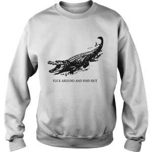 Fuck Around And Find Out Crocodile shirt