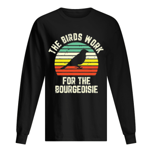 Funny The Birds Work For The Bourgeoisie shirt 1