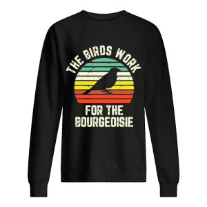 Funny The Birds Work For The Bourgeoisie shirt 2