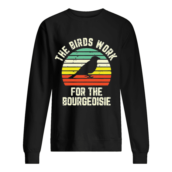 Funny The Birds Work For The Bourgeoisie shirt