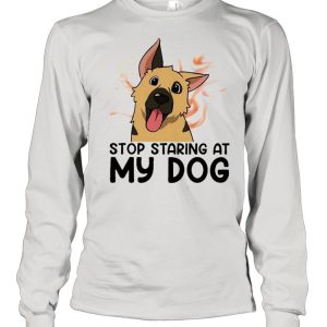 German Shepherd stop staring at my dog shirt 1