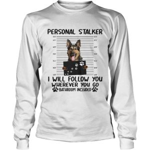 German shepherd personal stalker I will follow you wherever you go t shirt 2