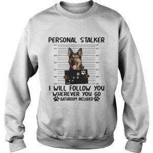 German shepherd personal stalker I will follow you wherever you go t shirt 3