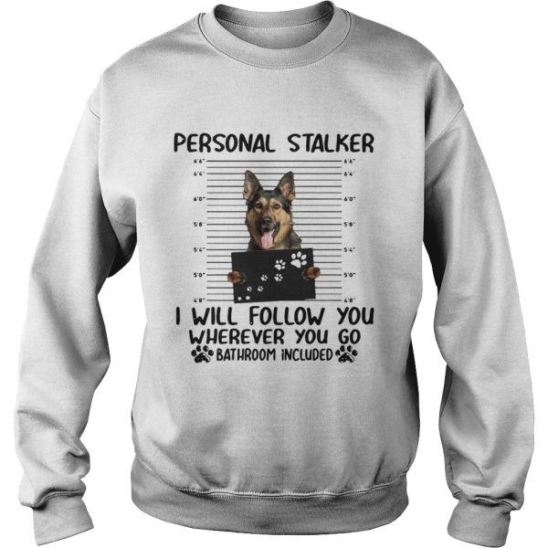 German shepherd personal stalker I will follow you wherever you go t-shirt