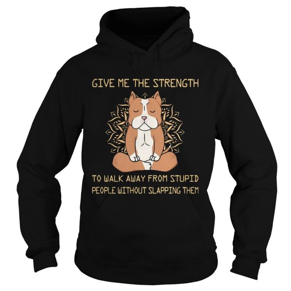 Give Me The Strength To Walk Away From Stupid People Without Slapping Them Pitbull Dog Yoga shirt