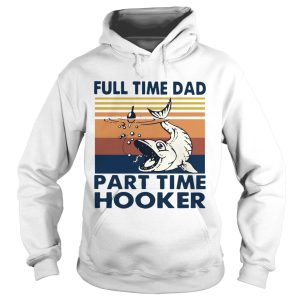 Go Fishing Full Time Dad Part Time Hooker Vintage shirt 1