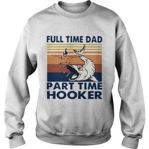 Go Fishing Full Time Dad Part Time Hooker Vintage shirt 2