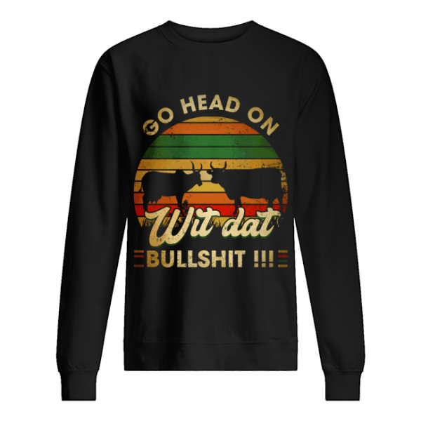 Go head on wit dat bullshit shirt