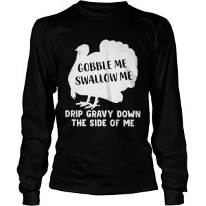 Gobble Me Swallow Me Drip Gravy Down The Side Of Me shirt 2