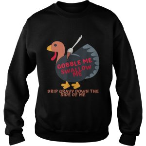 Gobble Me Swallow Me Drip Gravy Down The Side Of Me shirt 3