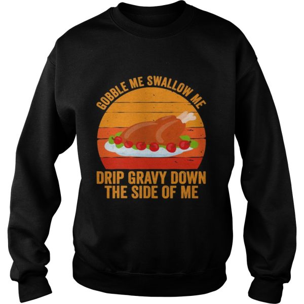 Gobble me swallow me drip gravy down the side of me turkey line vintage retro shirt