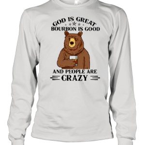 God Is Great Bourbon Is Good And People Are Crazy Bear Shirt 1