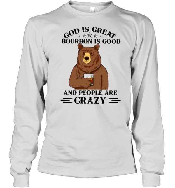 God Is Great Bourbon Is Good And People Are Crazy Bear Shirt