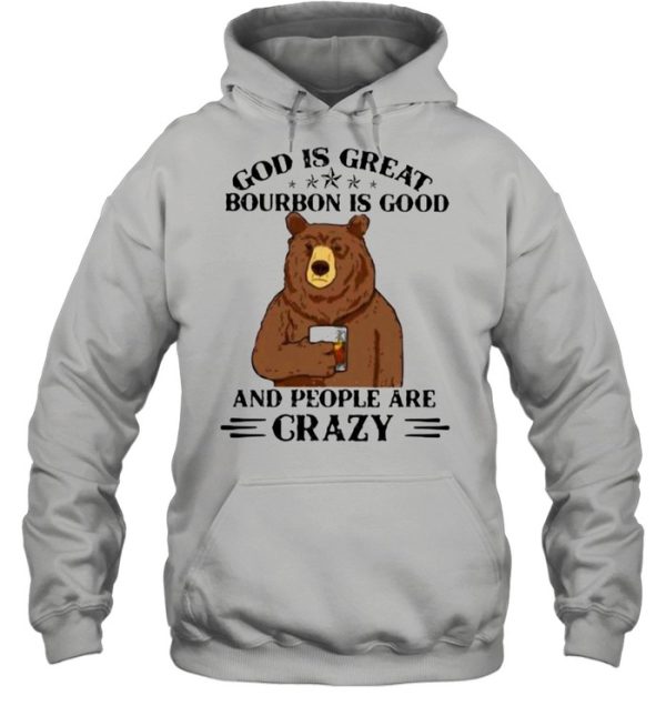 God Is Great Bourbon Is Good And People Are Crazy Bear Shirt