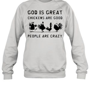 God Is Great Chickens Are Good People Are Crazy Shirt