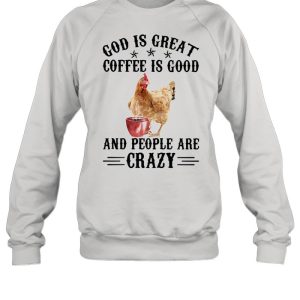 God Is Great Coffee Is Good And People Are Crazy Chicken Shirt