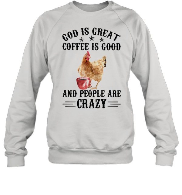 God Is Great Coffee Is Good And People Are Crazy Chicken Shirt