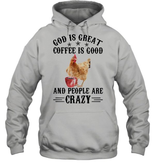 God Is Great Coffee Is Good And People Are Crazy Chicken Shirt