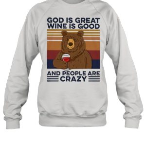 God Is Great Wine Is Good And People Are Crazy Bear Shirt