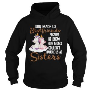 God Made Us Bestfriends Because He Knew Our Moms Couldnt Handle Us As Sisters shirt 1