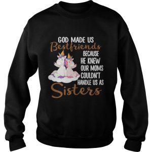 God Made Us Bestfriends Because He Knew Our Moms Couldnt Handle Us As Sisters shirt 2