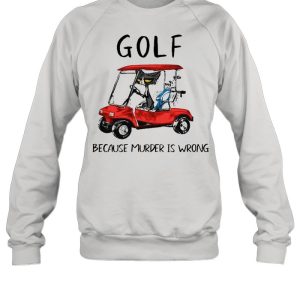 Golf because murder is wrong shirt