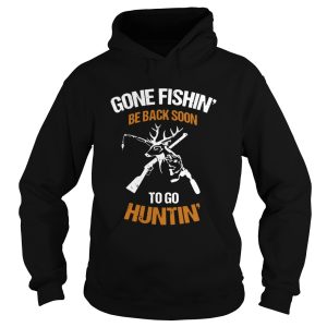 Gone fishin be back soon to go huntin shirt