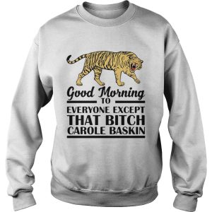 Good Morning To Everyone Except That Bitch Carole Baskin shirt 2