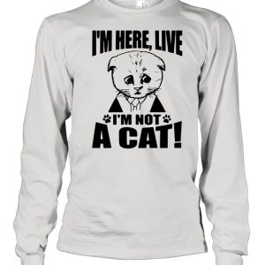 Good Texas Cat I Am Here Live I Am Not A Cat shirt 1