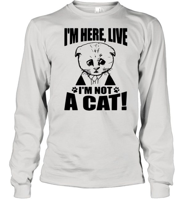 Good Texas Cat I Am Here Live I Am Not A Cat shirt