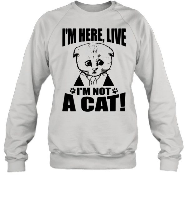 Good Texas Cat I Am Here Live I Am Not A Cat shirt