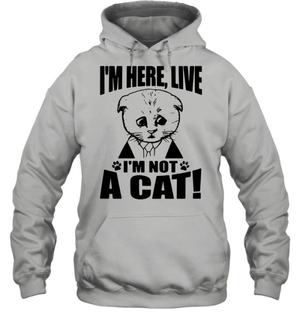 Good Texas Cat I Am Here Live I Am Not A Cat shirt