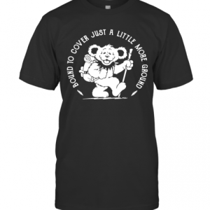 Grateful Dead Bear Bound To Cover Just A Little More Ground T-Shirt