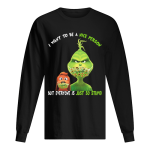 Grinch and his dog mask I want to be a nice person but everyone is just so stupid shirt 1