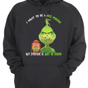 Grinch and his dog mask I want to be a nice person but everyone is just so stupid shirt 3