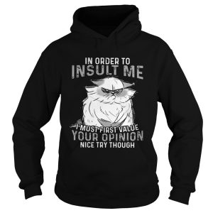 Grumpy Cat In Order To Insult Me I Must First Value Your Opinion shirt 1