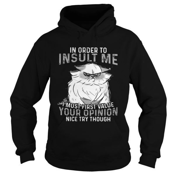 Grumpy Cat In Order To Insult Me I Must First Value Your Opinion shirt