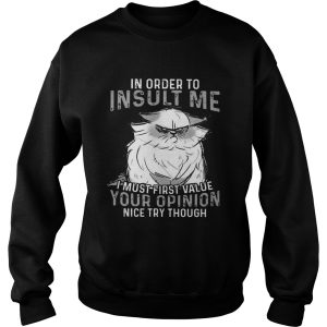 Grumpy Cat In Order To Insult Me I Must First Value Your Opinion shirt 2