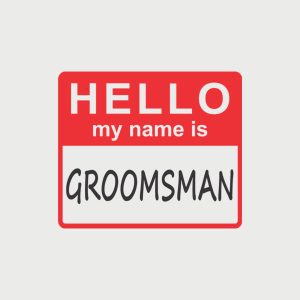 HELLO – My name is groomsman