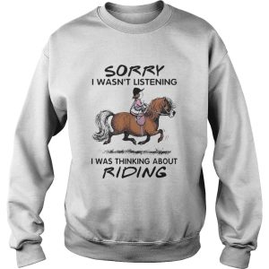 HORSE SORRY I WASNT LISTENING I WAS THINKING ABOUT RIDING shirt 2