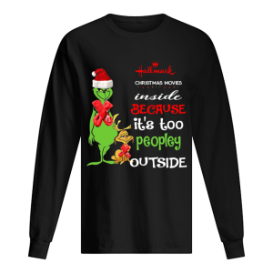 Hallmark Christmas Movies Inside Because Its Too Peopley Outside Christmas Grinch shirt 1