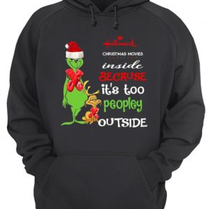 Hallmark Christmas Movies Inside Because Its Too Peopley Outside Christmas Grinch shirt 3