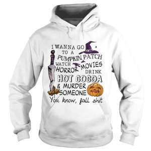 Halloween I wanna go to pumpkin patch watch horror movies t-shirt