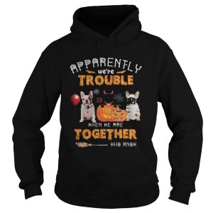 Halloween apparently were trouble when we are together who know shirt