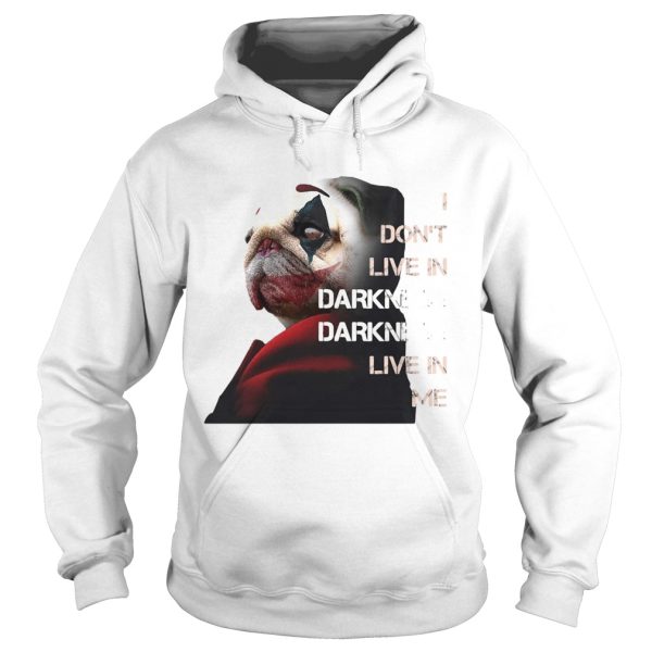 Halloween joker pug i dont live in darkness live in me shirt