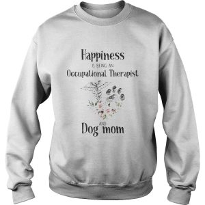 Happiness is being an occupational therapist and paw dog mom flowers shirt 2