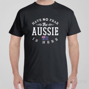 Have no fear The Aussie is here T shirt 1