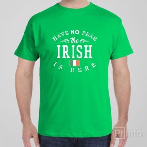 Have no fear The Irish is here T shirt 1